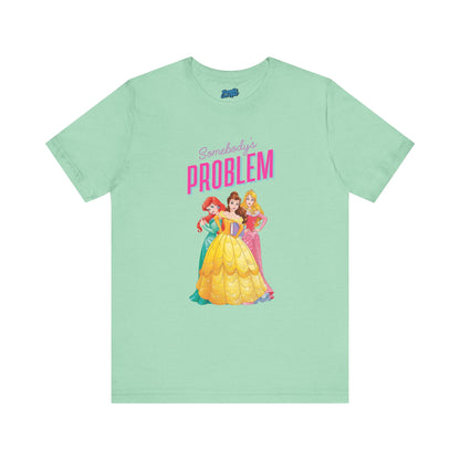 She's Somebody's Problem Disney Princesses Tee